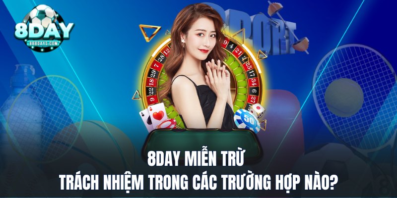 8DAY miễn trừ trách nhiệm trong các trường hợp nào?